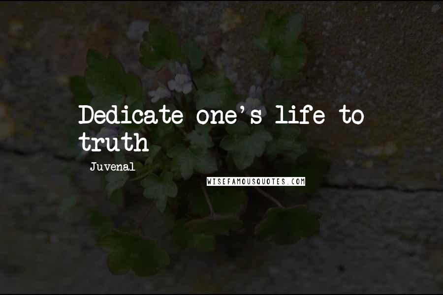 Juvenal Quotes: Dedicate one's life to truth