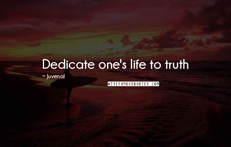 Juvenal Quotes: Dedicate one's life to truth