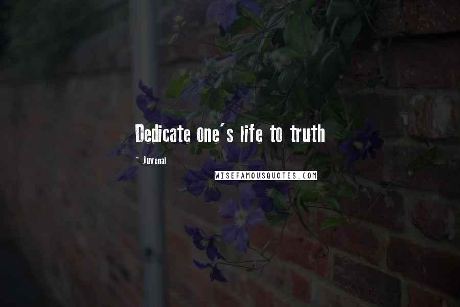 Juvenal Quotes: Dedicate one's life to truth