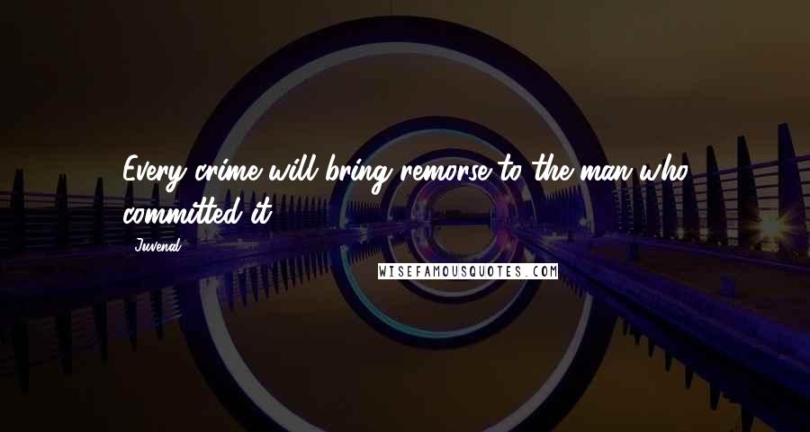 Juvenal Quotes: Every crime will bring remorse to the man who committed it