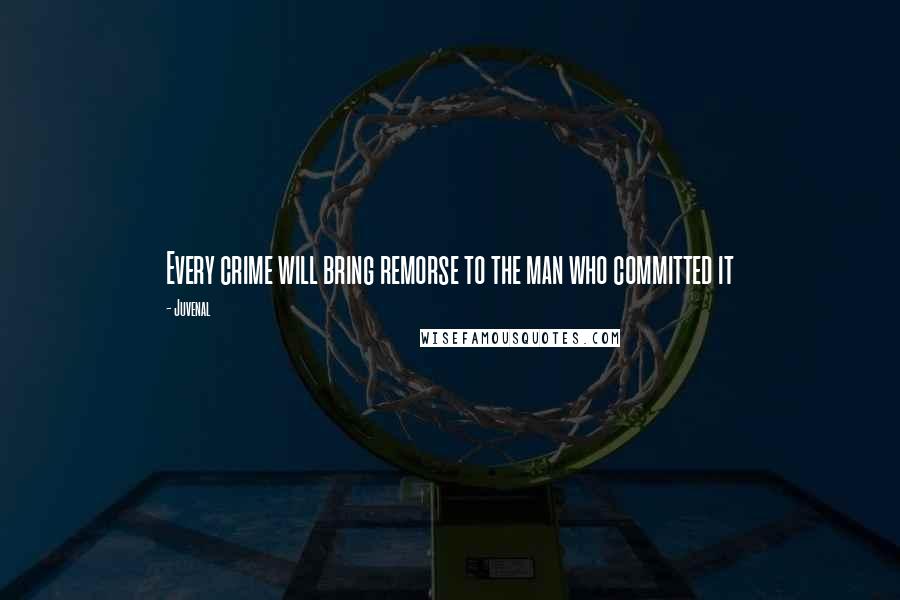 Juvenal Quotes: Every crime will bring remorse to the man who committed it