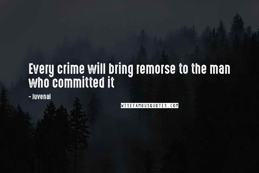 Juvenal Quotes: Every crime will bring remorse to the man who committed it