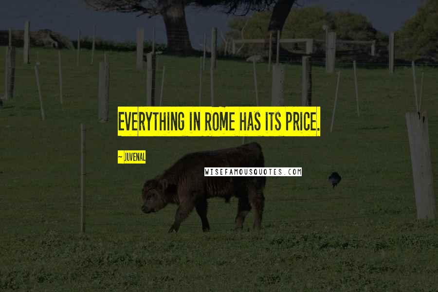 Juvenal Quotes: Everything in Rome has its price.