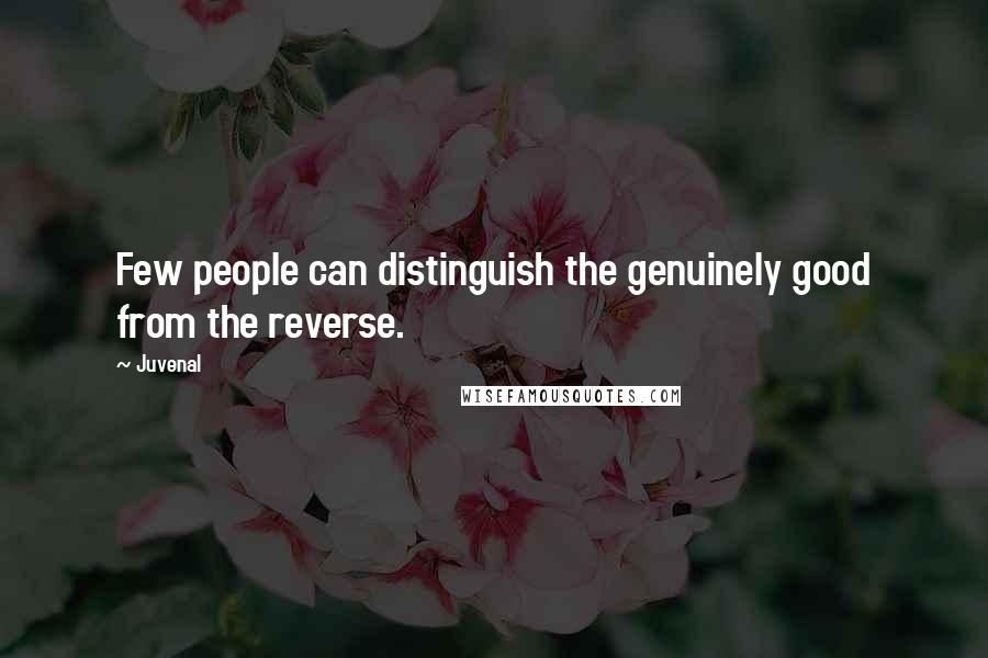 Juvenal Quotes: Few people can distinguish the genuinely good from the reverse.