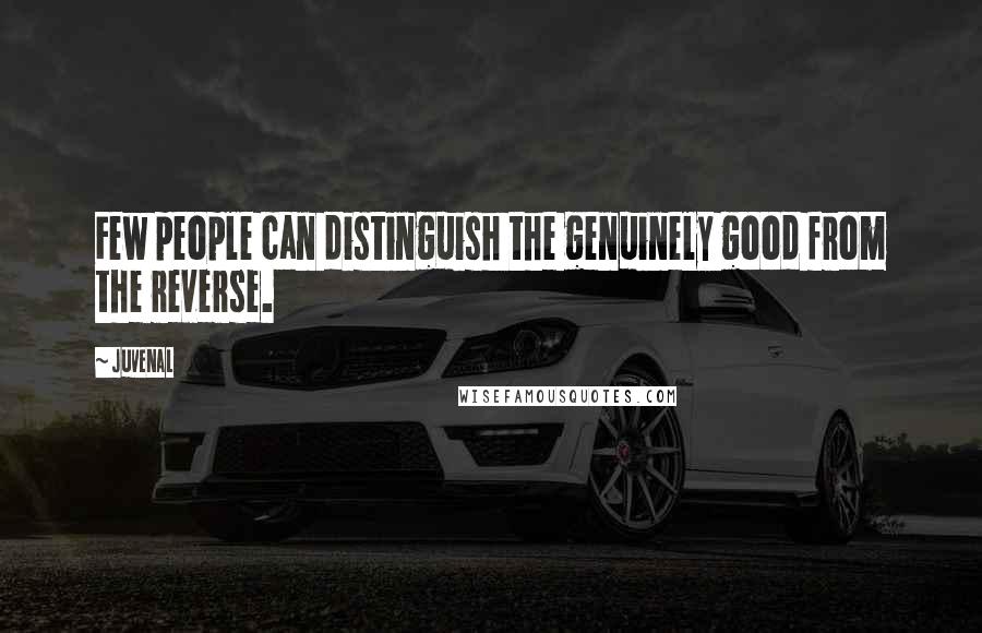 Juvenal Quotes: Few people can distinguish the genuinely good from the reverse.