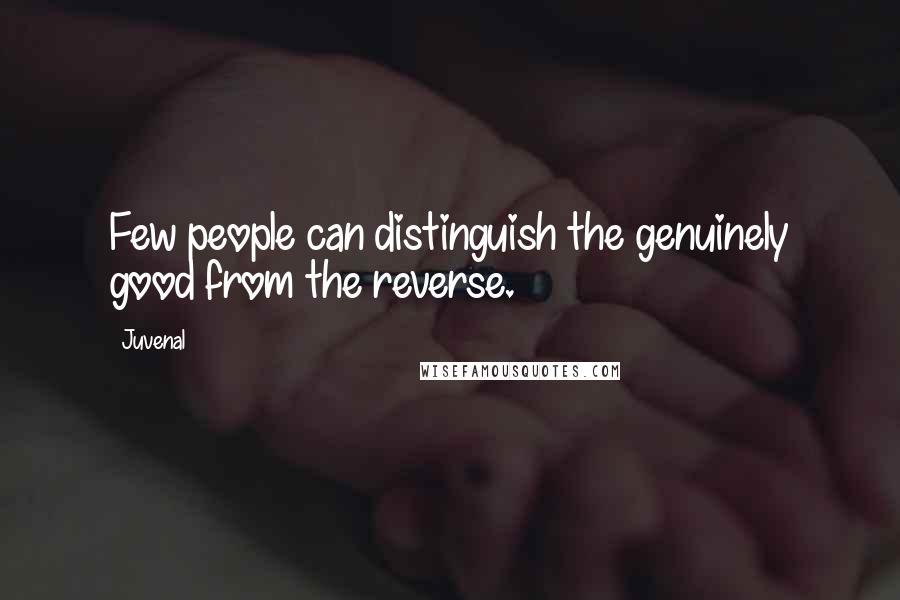 Juvenal Quotes: Few people can distinguish the genuinely good from the reverse.