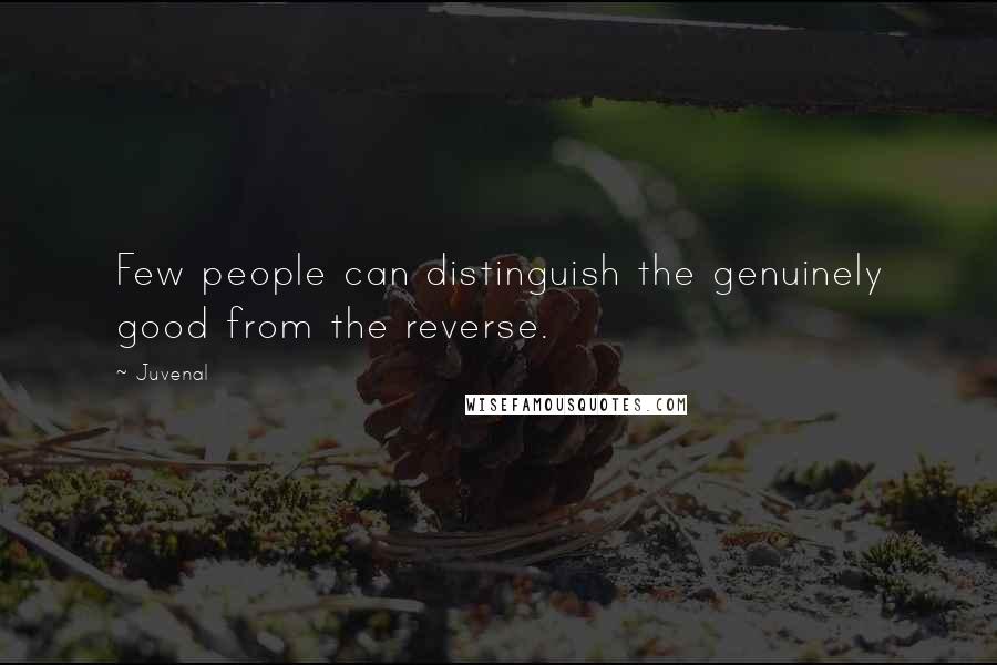 Juvenal Quotes: Few people can distinguish the genuinely good from the reverse.