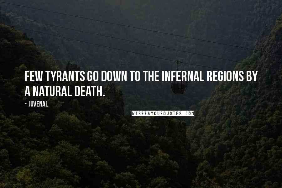 Juvenal Quotes: Few tyrants go down to the infernal regions by a natural death.