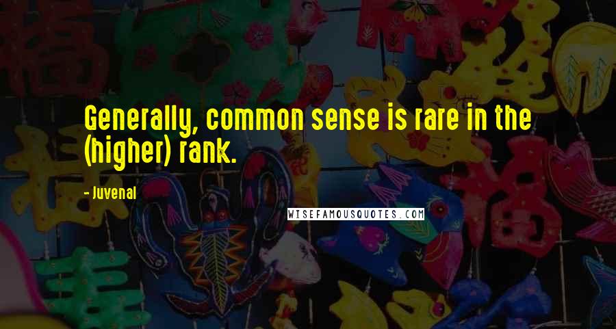 Juvenal Quotes: Generally, common sense is rare in the (higher) rank.