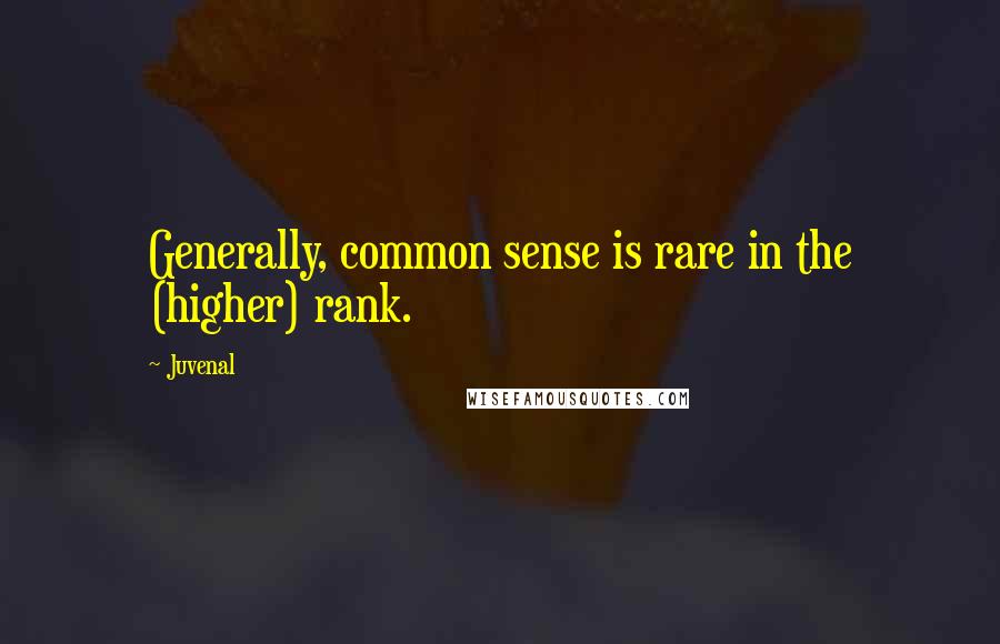 Juvenal Quotes: Generally, common sense is rare in the (higher) rank.