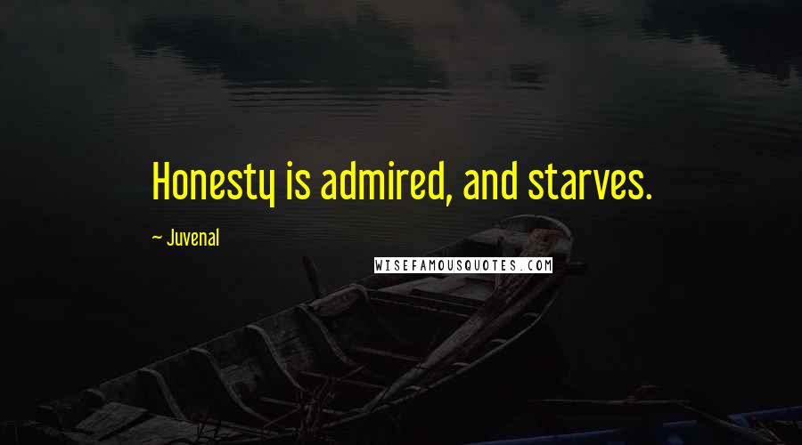 Juvenal Quotes: Honesty is admired, and starves.