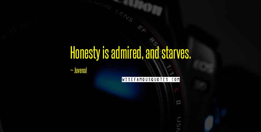 Juvenal Quotes: Honesty is admired, and starves.
