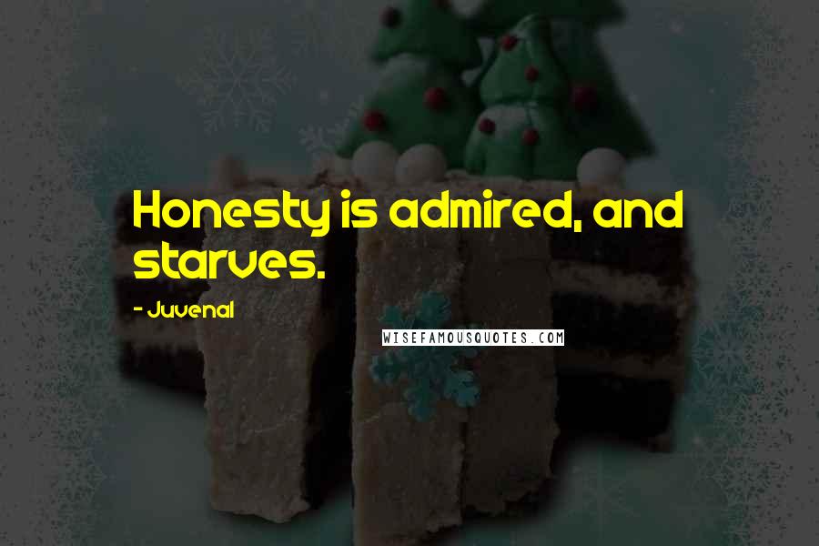 Juvenal Quotes: Honesty is admired, and starves.