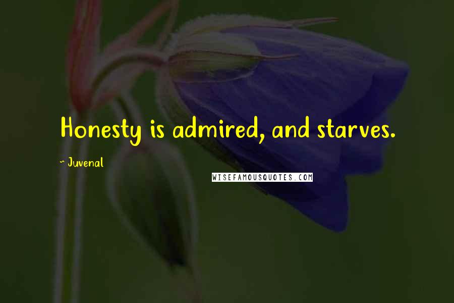 Juvenal Quotes: Honesty is admired, and starves.