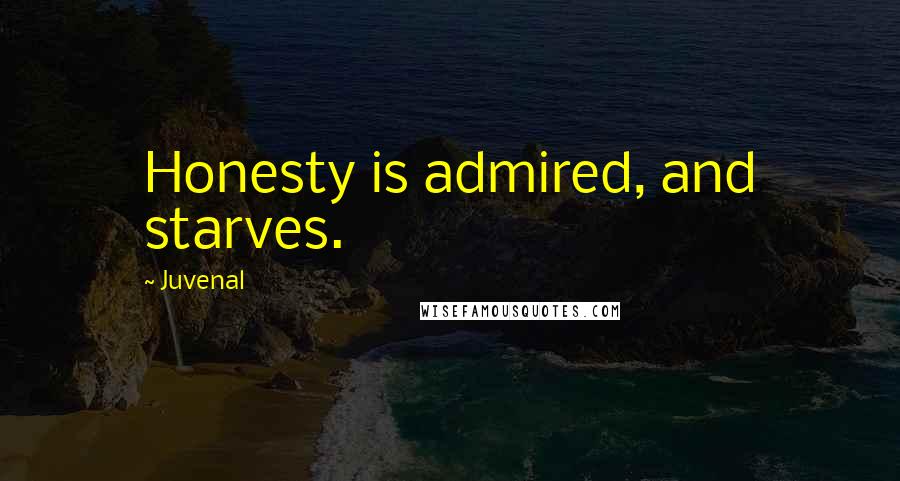 Juvenal Quotes: Honesty is admired, and starves.