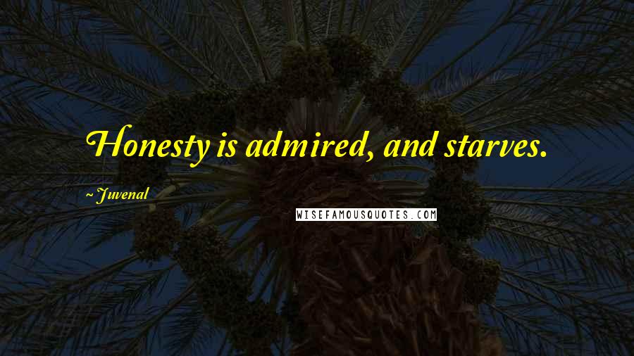 Juvenal Quotes: Honesty is admired, and starves.