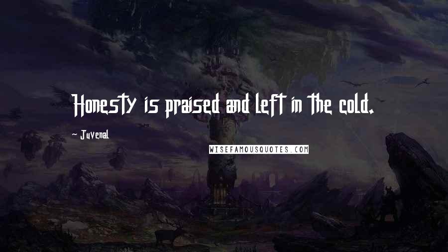 Juvenal Quotes: Honesty is praised and left in the cold.