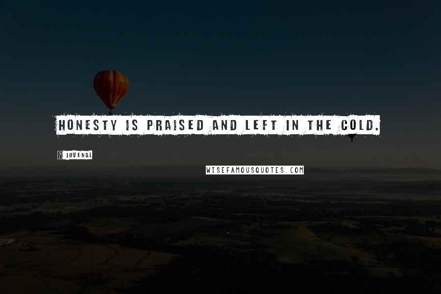 Juvenal Quotes: Honesty is praised and left in the cold.