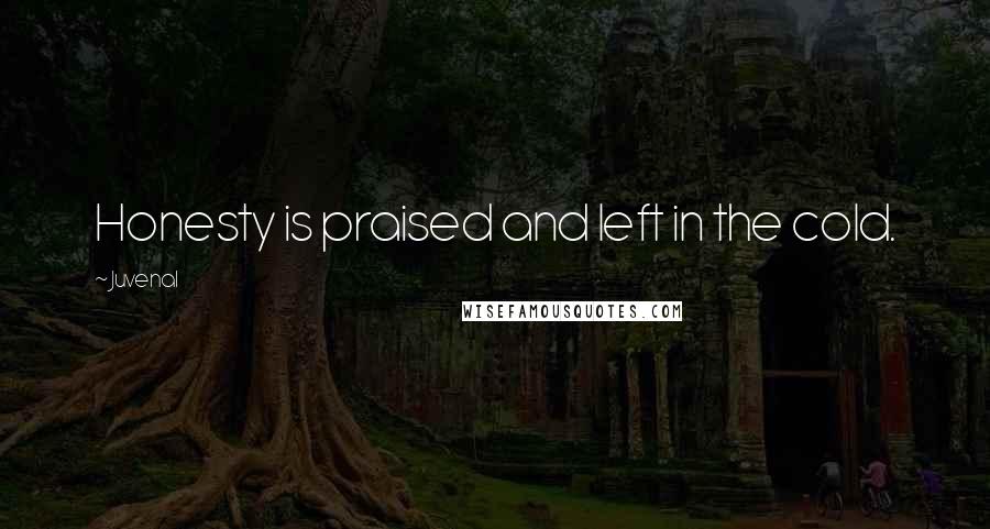 Juvenal Quotes: Honesty is praised and left in the cold.