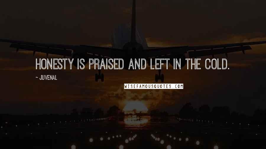Juvenal Quotes: Honesty is praised and left in the cold.