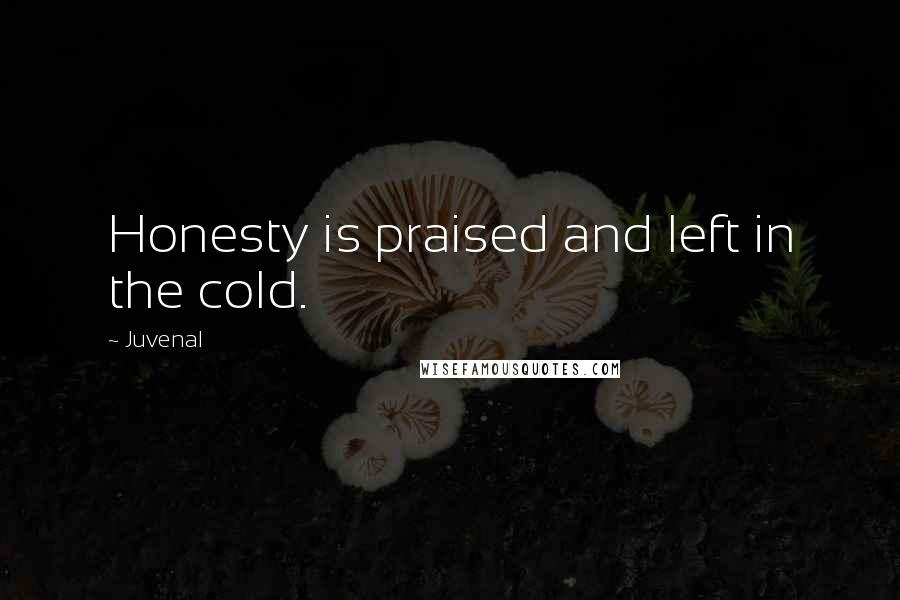 Juvenal Quotes: Honesty is praised and left in the cold.