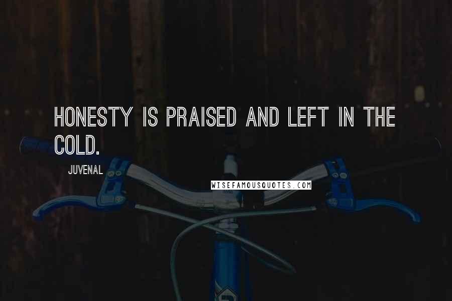 Juvenal Quotes: Honesty is praised and left in the cold.