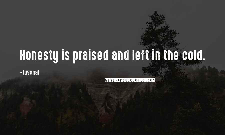 Juvenal Quotes: Honesty is praised and left in the cold.