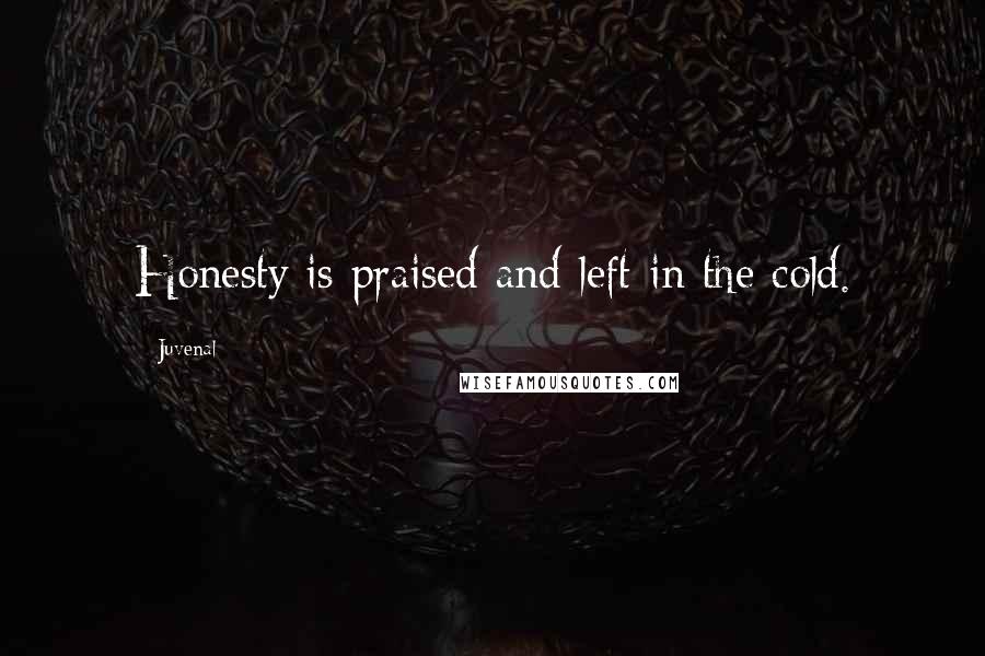 Juvenal Quotes: Honesty is praised and left in the cold.