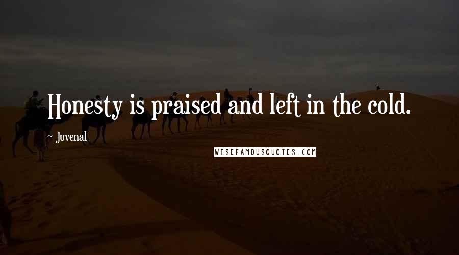 Juvenal Quotes: Honesty is praised and left in the cold.