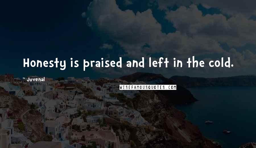 Juvenal Quotes: Honesty is praised and left in the cold.