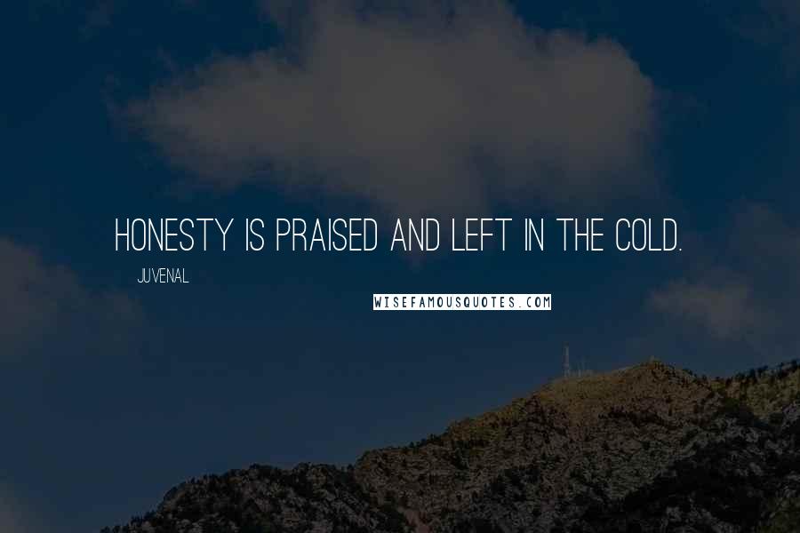 Juvenal Quotes: Honesty is praised and left in the cold.