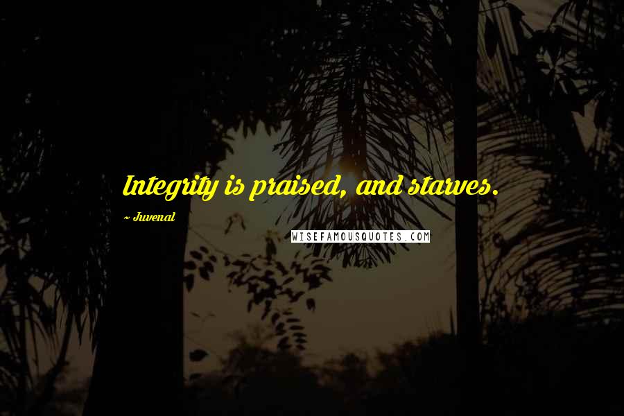 Juvenal Quotes: Integrity is praised, and starves.
