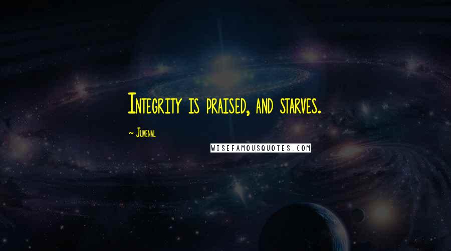 Juvenal Quotes: Integrity is praised, and starves.