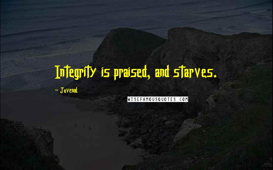 Juvenal Quotes: Integrity is praised, and starves.