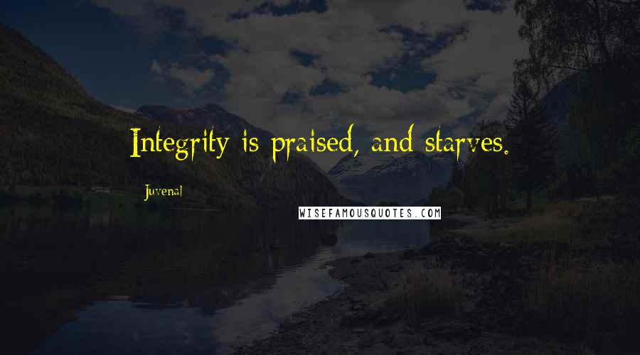 Juvenal Quotes: Integrity is praised, and starves.