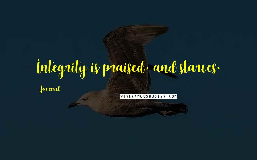 Juvenal Quotes: Integrity is praised, and starves.