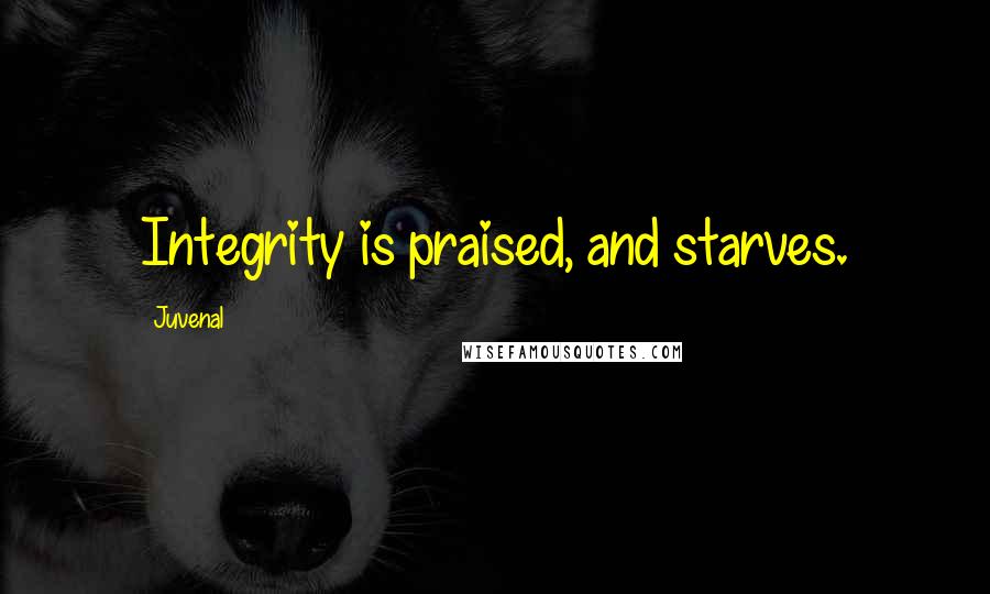 Juvenal Quotes: Integrity is praised, and starves.