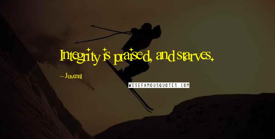 Juvenal Quotes: Integrity is praised, and starves.