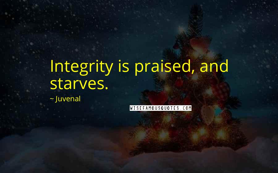 Juvenal Quotes: Integrity is praised, and starves.