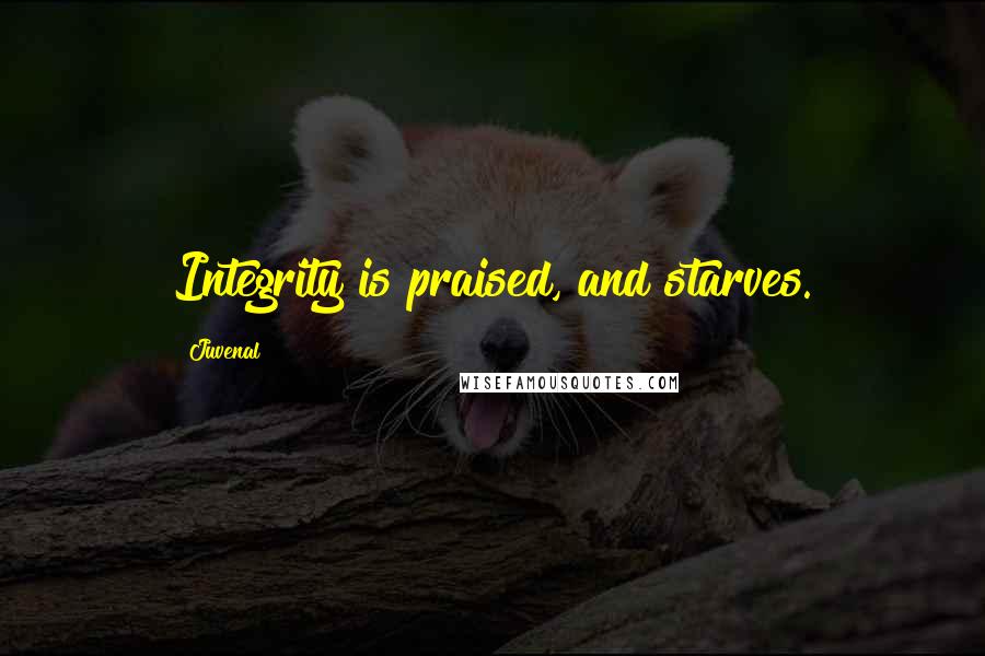 Juvenal Quotes: Integrity is praised, and starves.