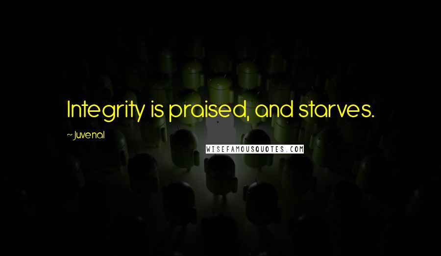 Juvenal Quotes: Integrity is praised, and starves.