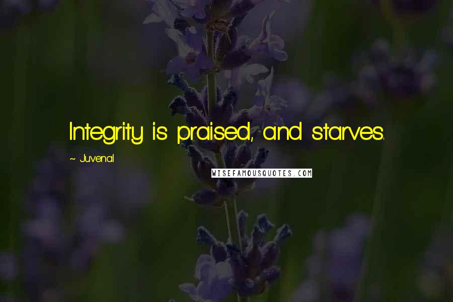 Juvenal Quotes: Integrity is praised, and starves.