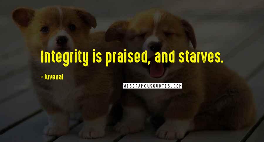 Juvenal Quotes: Integrity is praised, and starves.