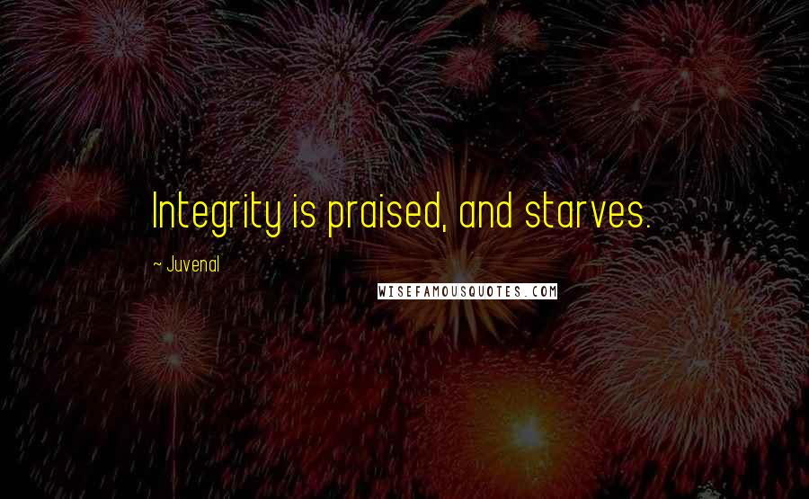 Juvenal Quotes: Integrity is praised, and starves.