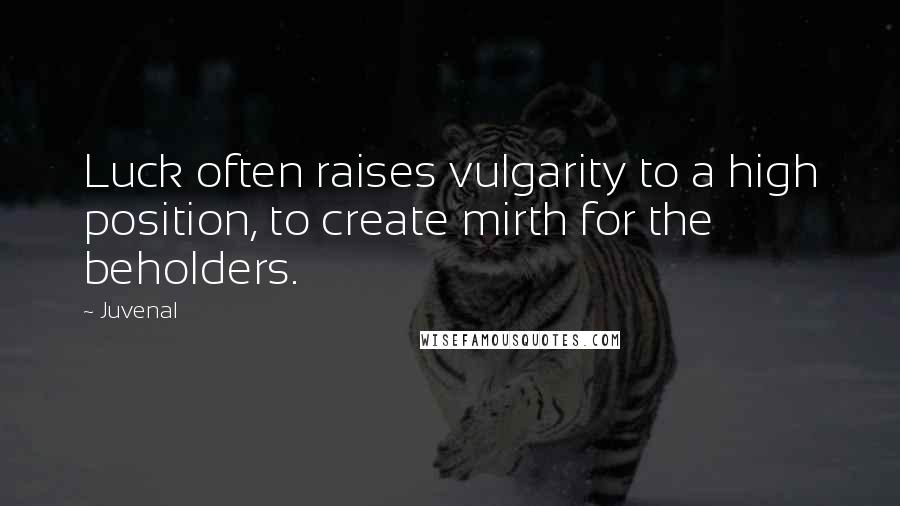 Juvenal Quotes: Luck often raises vulgarity to a high position, to create mirth for the beholders.