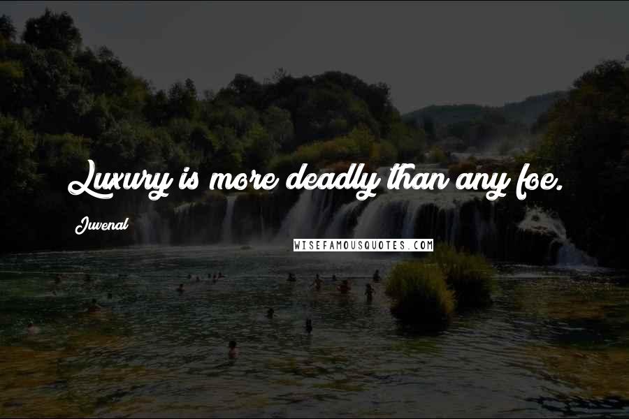 Juvenal Quotes: Luxury is more deadly than any foe.