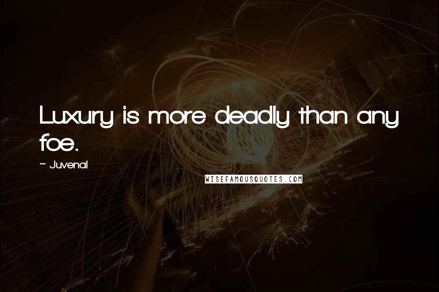 Juvenal Quotes: Luxury is more deadly than any foe.