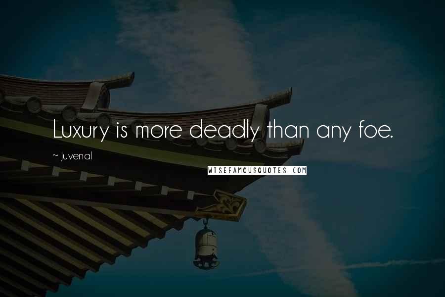Juvenal Quotes: Luxury is more deadly than any foe.