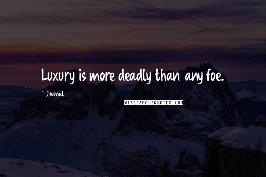 Juvenal Quotes: Luxury is more deadly than any foe.