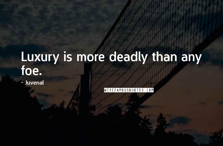 Juvenal Quotes: Luxury is more deadly than any foe.